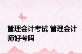 管理会计考试 管理会计师好考吗