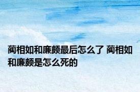 蔺相如和廉颇最后怎么了 蔺相如和廉颇是怎么死的