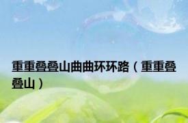 重重叠叠山曲曲环环路（重重叠叠山）