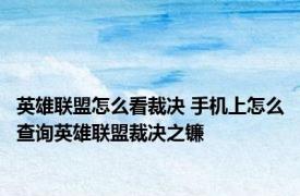 英雄联盟怎么看裁决 手机上怎么查询英雄联盟裁决之镰