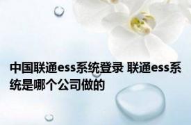 中国联通ess系统登录 联通ess系统是哪个公司做的
