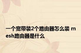 一个宽带装2个路由器怎么装 mesh路由器是什么