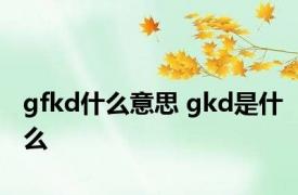 gfkd什么意思 gkd是什么