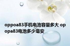 oppoa83手机电池容量多大 opopa83电池多少毫安