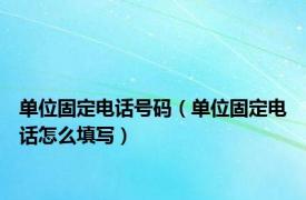 单位固定电话号码（单位固定电话怎么填写）