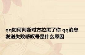 qq如何判断对方拉黑了你 qq消息发送失败感叹号是什么原因