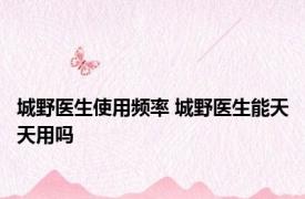 城野医生使用频率 城野医生能天天用吗
