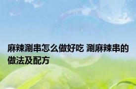 麻辣涮串怎么做好吃 涮麻辣串的做法及配方