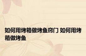 如何用烤箱做烤鱼窍门 如何用烤箱做烤鱼