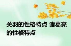 关羽的性格特点 诸葛亮的性格特点