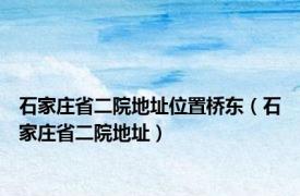 石家庄省二院地址位置桥东（石家庄省二院地址）