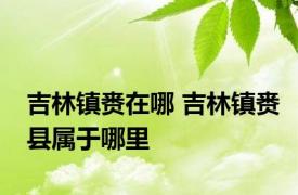 吉林镇赉在哪 吉林镇赉县属于哪里