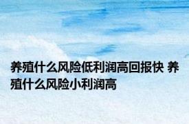养殖什么风险低利润高回报快 养殖什么风险小利润高