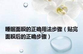 睡眠面膜的正确用法步骤（贴完面膜后的正确步骤）