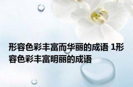 形容色彩丰富而华丽的成语 1形容色彩丰富明丽的成语