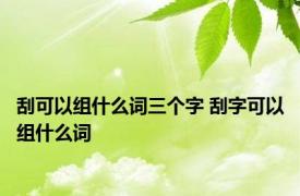 刮可以组什么词三个字 刮字可以组什么词