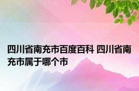 四川省南充市百度百科 四川省南充市属于哪个市