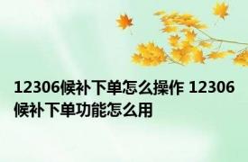 12306候补下单怎么操作 12306候补下单功能怎么用