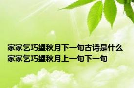 家家乞巧望秋月下一句古诗是什么 家家乞巧望秋月上一句下一句