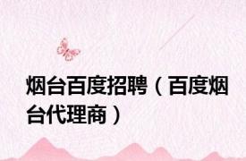烟台百度招聘（百度烟台代理商）