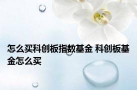 怎么买科创板指数基金 科创板基金怎么买
