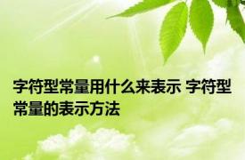 字符型常量用什么来表示 字符型常量的表示方法