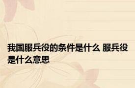 我国服兵役的条件是什么 服兵役是什么意思