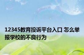 12345教育投诉平台入口 怎么举报学校的不良行为