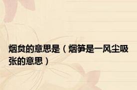 烟炱的意思是（烟笋是一风尘吸张的意思）