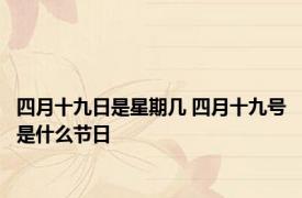 四月十九日是星期几 四月十九号是什么节日