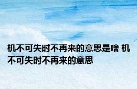 机不可失时不再来的意思是啥 机不可失时不再来的意思