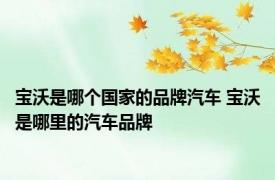 宝沃是哪个国家的品牌汽车 宝沃是哪里的汽车品牌