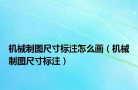 机械制图尺寸标注怎么画（机械制图尺寸标注）