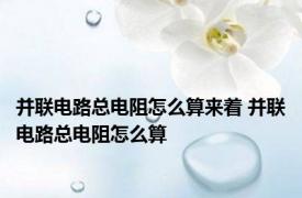 并联电路总电阻怎么算来着 并联电路总电阻怎么算
