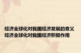 经济全球化对我国经济发展的意义 经济全球化对我国经济积极作用