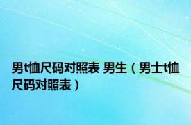 男t恤尺码对照表 男生（男士t恤尺码对照表）