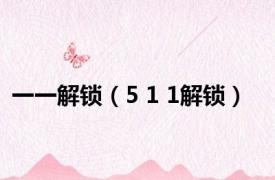 一一解锁（5 1 1解锁）