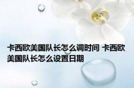 卡西欧美国队长怎么调时间 卡西欧美国队长怎么设置日期