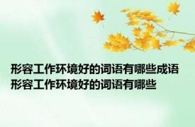 形容工作环境好的词语有哪些成语 形容工作环境好的词语有哪些