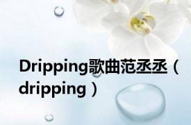 Dripping歌曲范丞丞（dripping）