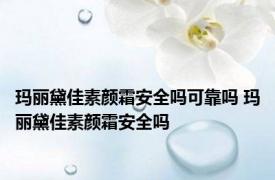 玛丽黛佳素颜霜安全吗可靠吗 玛丽黛佳素颜霜安全吗