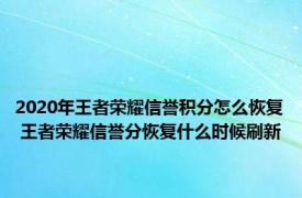 2020年王者荣耀信誉积分怎么恢复 王者荣耀信誉分恢复什么时候刷新