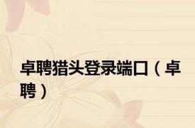 卓聘猎头登录端口（卓聘）