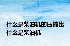 什么是柴油机的压缩比 什么是柴油机