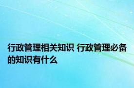行政管理相关知识 行政管理必备的知识有什么