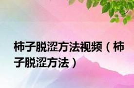 柿子脱涩方法视频（柿子脱涩方法）