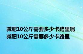 减肥10公斤需要多少卡路里呢 减肥10公斤需要多少卡路里