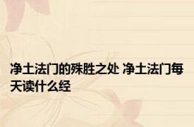 净土法门的殊胜之处 净土法门每天读什么经