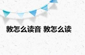 敦怎么读音 敦怎么读