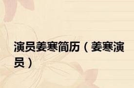 演员姜寒简历（姜寒演员）